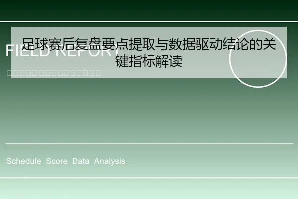 足球赛后复盘要点提取与数据驱动结论的关键指标解读